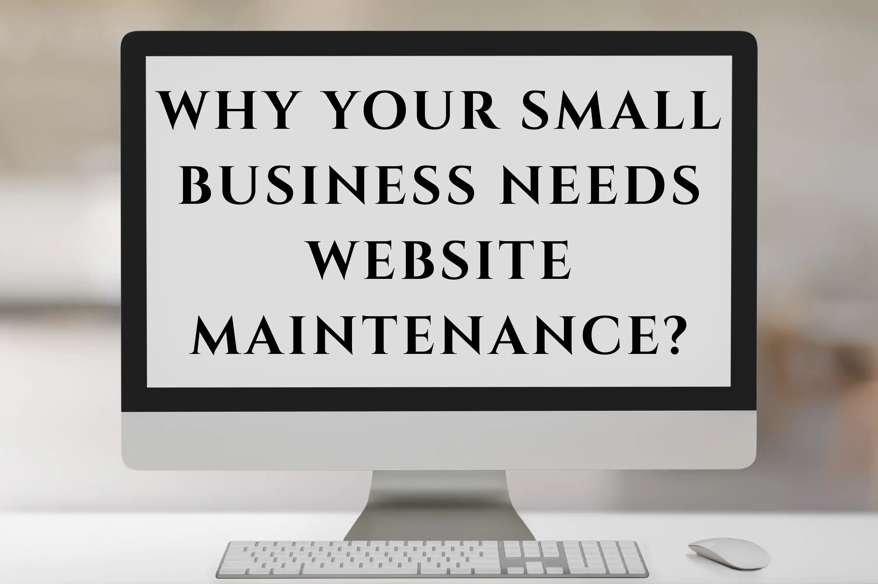 why your small business needs website maintenance why your small business needs website maintenance