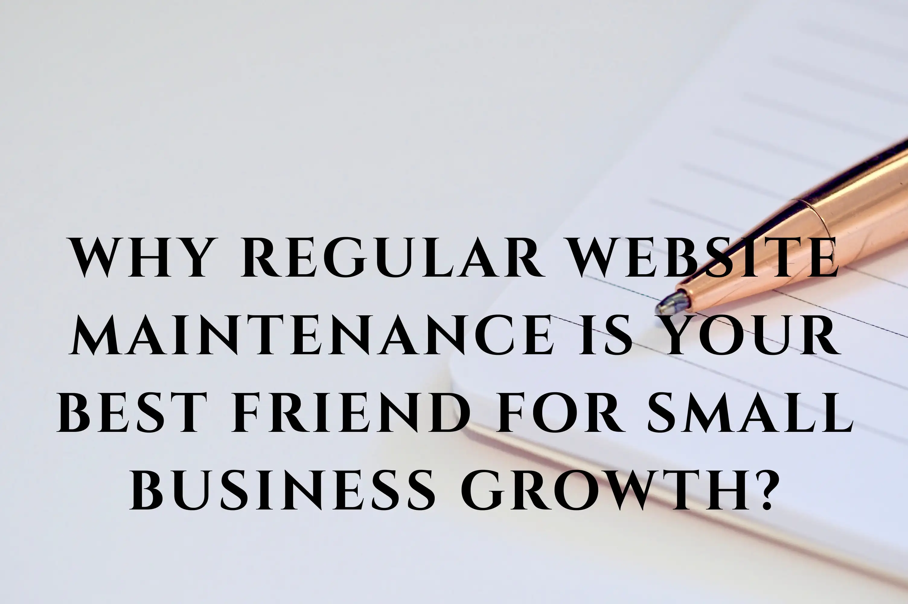 why regular website maintenance is your best friend for small business growth why regular website maintenance is your best friend for small business growth